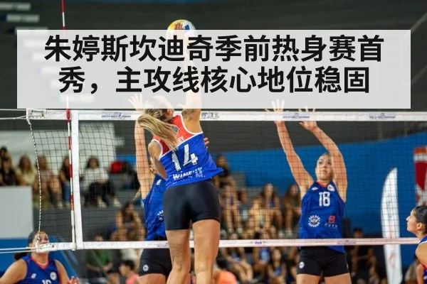 朱婷斯坎迪奇季前热身赛首秀，主攻线核心地位稳固