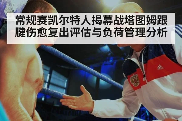 常规赛凯尔特人揭幕战塔图姆跟腱伤愈复出评估与负荷管理分析